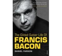 The Gilded Gutter Life Of Francis Bacon