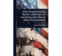 The Gilman House, Being a History of the Dwelling House Erected in Exeter
