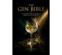 The Gin Bible - The Compelte Guide to the History, Botanicals and Craft of Gin