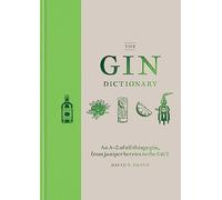 The Gin Dictionary: An A-Z compendium of everything you need to know about gin, from botanicals to the perfect G&T