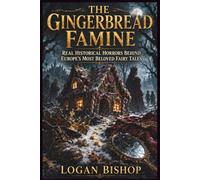 The Gingerbread Famine: Real Historical Horrors Behind Europe's Most Beloved Fairy Tales. The True Stories, Medieval Fears, and Forgotten History That Inspired Classic Folklore