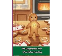 The Gingerbread Man Who Hated Frosting: A Sweet Christmas Story about Being Yourself and Finding Your Own Sparkle