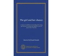 The girl and her chance: a study of conditions surrounding the young girl between fourteen and eighteen years of age in New York city
