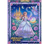 The Girl and the Glass Slipper: The Ultimate Fairy Tale Coloring Book: 50 Enchanting Scenes - Pumpkin Carriages, Glass Slippers & Fairy Godmothers | Hours of Creative Fun