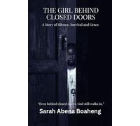 The Girl Behind Closed Doors: A Story of Silence, Survival, and Grace