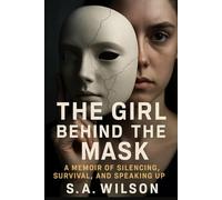 The Girl Behind The Mask: A Memoir of Silencing, Survival, and Speaking Up