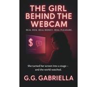 The Girl Behind the Webcam: Real Men. Real Money. Real Pleasure.