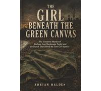 The Girl Beneath the Green Canvas: The Unsolved Murder of Barbara Ann Hackmann Taylor and the Search That Solved the Tent Girl Mystery