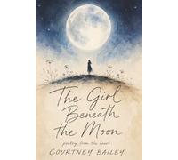 The Girl Beneath the Moon: Poems on Healing, Motherhood, Love, Loss, and Becoming