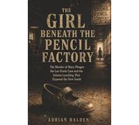 The Girl Beneath the Pencil Factory: The Murder of Mary Phagan the Leo Frank Case and the Atlanta Lynching That Exposed the New South