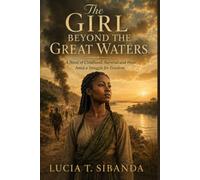 THE GIRL BEYOND THE GREAT WATERS: A Novel of Childhood, Survival and Hope Amid a Struggle for Freedom