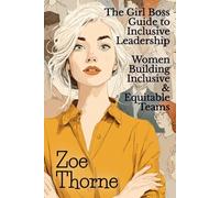 The Girl Boss Guide to Inclusive Leadership: Women Building Inclusive and Equitable Teams (An Unstoppable Girl Boss: Strategies for Women to Rule The World)