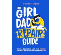 The Girl Dad Repair Guide: Rebuild Connection With Your Teenage Daughter - Be The Dad She Comes Back To - Parenting guide for fathers (New Dad Hacks Book Series)
