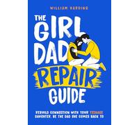 The Girl Dad Repair Guide: Rebuild Connection With Your Teenage Daughter - Be The Dad She Comes Back To - Parenting guide for fathers (New Dad Hacks Book Series)