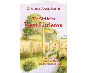The Girl from West Littleton: A Wartime Birth, Village Childhood, and the Seasons of a Life