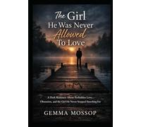 The Girl He Was Never Allowed To Love: A Dark Romance About Forbidden Love, Obsession, and the Girl He Never Stopped Searching For (Arlo & Miley trilogy)
