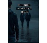 The Girl I Couldn't Have: A Heartfelt Journey of One-Sided Love, First Love, Unspoken Feelings, Heartbreak, and Letting Go