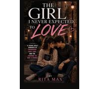 THE GIRL I NEVER EXPECTED TO LOVE: A YOUNG ADULT ROMANCE OF FRIENDSHIP, FIRST LOVE, AND THE COURAGE TO TAKE A CHANCE