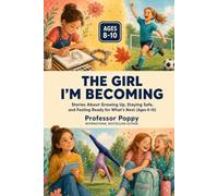 THE GIRL I'M BECOMING: Stories About Growing Up, Staying Safe, and Feeling Ready for What's Next (Ages 8-10) (Young Explorer Series)