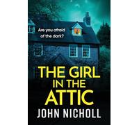 The Girl in the Attic: The BRAND NEW heart-racing thriller from John Nicholl for 2026