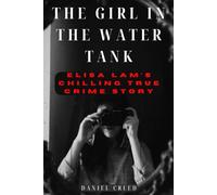 The Girl in the Water Tank: Elisa Lam’s Chilling True Crime Story (True Crime Quick Read)