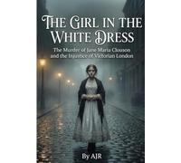 The Girl in the White Dress: The Murder of Jane Maria Clouson and the Injustice of Victorian London