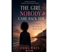 The Girl Nobody Came Back For: And the Woman Who Finally Came Back for Herself