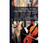 The Girl Of The Golden West, Volumes 1-2...