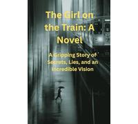 The Girl on the Train: A Novel: A Gripping Story of Secrets, Lies, and an Incredible Vision