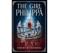The Girl Philippa: An early World War I adventure of espionage, romance, stolen military secrets, and a young woman caught between loyalty, danger, and identity