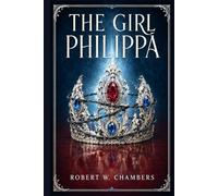 The Girl Philippa: An early World War I adventure of espionage, romance, stolen military secrets, and a young woman caught between loyalty, danger, and identity