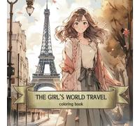 THE GIRL’S WORLD TRAVEL: Coloring book for girls, an artistic adventure across the globe (Anime coloring)