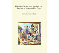 The Girl Scouts at Home; or, Rosanna's Beautiful Day (Classic Books)
