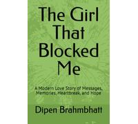 The Girl That Blocked Me: A Modern Love Story of Messages, Memories, Heartbreak, and Hope