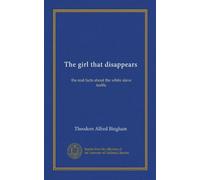 The girl that disappears: the real facts about the white slave traffic