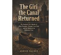 The Girl the Canal Returned: The Unsolved 1911 Murder of Elsie Paroubek, Chicago’s Lost Child and the Making of an Unfinished Case