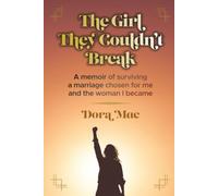 The Girl They Couldn't Break: A memoir of surviving a marriage chosen for me and the woman I became