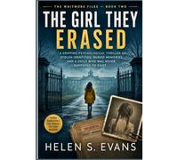 THE GIRL THEY ERASED: A Gripping Psychological Thriller of Stolen Identities, Buried Memories, and a Child Who Was Never Supposed to Exist (THE WHITMORE FILES SERIES)