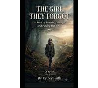 The Girl They Forgot: A Story of Survival, Courage, and Finding Her Voice