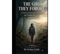The Girl They Forgot: A Story of Survival, Courage, and Finding Her Voice