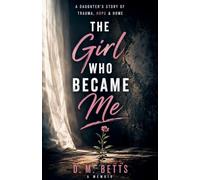 THE GIRL WHO BECAME ME: A DAUGHTER'S STORYY OF TRAUMA, HOPE & HOME: 1 (The Becoming Memoirs)