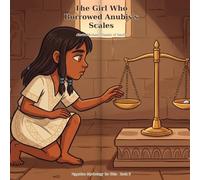 The Girl Who Borrowed Anubis's Scales: A Read-Aloud Picture Book About Listening: 3 (Egyptian Mythology for Kids)
