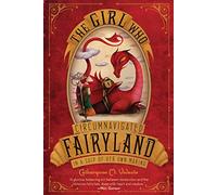 The Girl Who Circumnavigated Fairyland in a Ship of Her Own Making (Fairyland, 1)