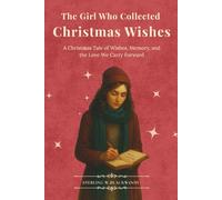 The Girl Who Collected Christmas Wishes: A Christmas Tale of Wishes, Memory, and the Love We Carry Forward