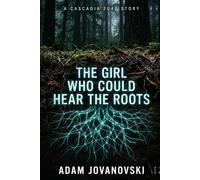 THE GIRL WHO COULD HEAR THE ROOTS: A Cascadia 2040 Novella (Cascadia 2040 - Short Stories)