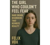 The Girl Who Couldn’t Feel Fear: Rare Brain Disorders That Rewrite Reality