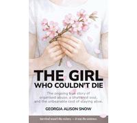 The Girl Who Couldn't Die: The Ongoing True Story of Organised Abuse, a Shattered Soul, and the Unbearable Cost of Staying Alive: 2 (The Girl Who Was There)