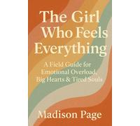 The Girl Who Feels Everything: A Field Guide for Emotional Overload, Big Hearts & Tired Souls