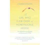 The Girl Who Flew Over the Honeysuckle Hedge: Her Lifelong Journey of Coping and Healing with C-PTSD
