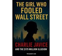 THE GIRL WHO FOOLED WALL STREET: CHARLIE JAVICE AND THE $175 MILLION ILLUSION